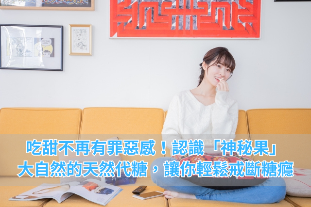 吃甜不再有罪惡感！認識「神秘果」：大自然的天然代糖，讓你輕鬆戒斷糖癮